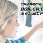 Why Regular Boiler Checking is A Must for You?